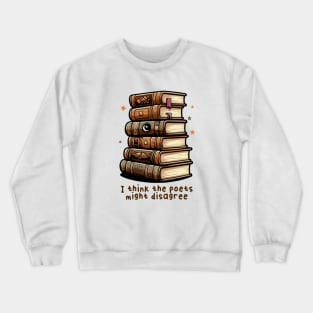 I think the poets might disagree Crewneck Sweatshirt